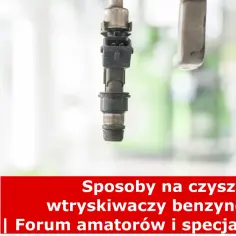 Czyszczenie wtryskiwaczy benzynowych. Forum dla każdego, kto chce zadbać o silnik.