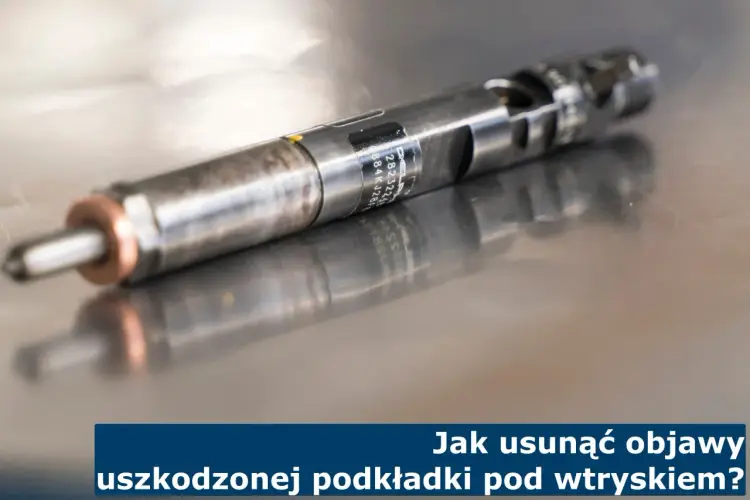 Uszczelki pod wtryski: objawy, koszty i jak uniknąć awarii
